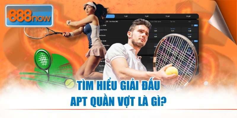 Tìm hiểu giải đấu APT quần vợt là gì?