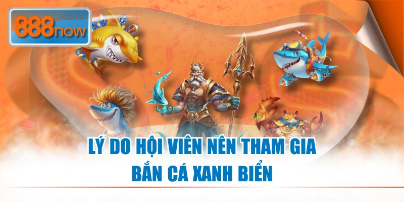 Lý do hội viên nên tham gia bắn cá xanh biển