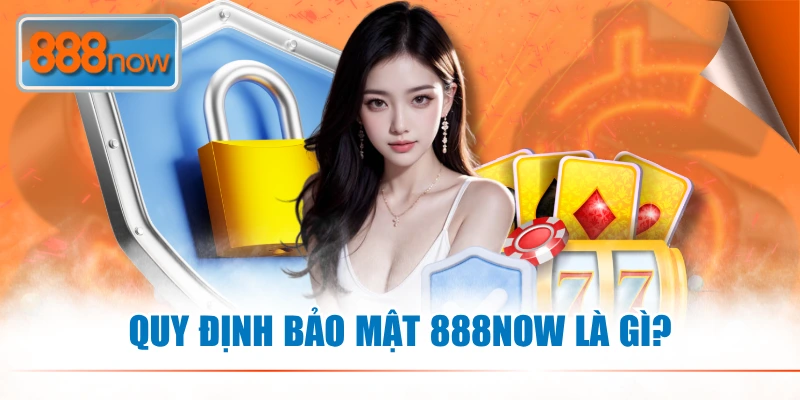 Khái niệm về chính sách bảo mật của sân chơi giải trí 888NOW
