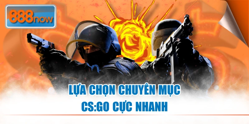 Lựa chọn chuyên mục CS:GO cực nhanh