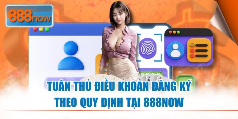 Tuân thủ điều khoản đăng ký theo quy định tại 888NOW
