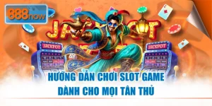 Hướng Dẫn Chơi Slot Game 888NOW Dành Cho Mọi Tân Thủ