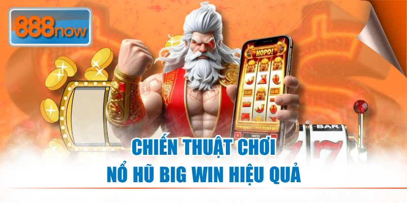 Chiến thuật chơi nổ hũ Big Win hiệu quả