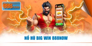 Nổ Hũ Big Win 888NOW - Săn Jackpot Khủng, Trúng Thưởng Lớn