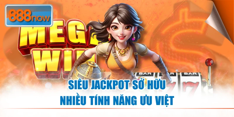 Tính năng ưu việt, đem lại giá trị cho hội viên đam mê slot Siêu Jackpot