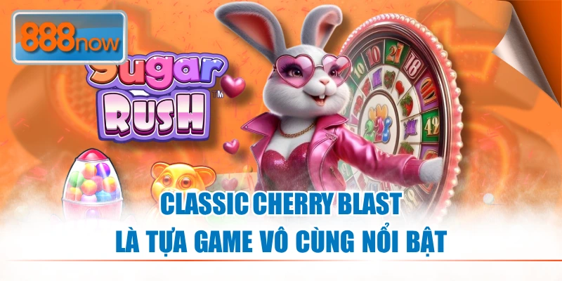 Classic Cherry Blast là cái tên cực nổi bật trong chuyên mục slot game