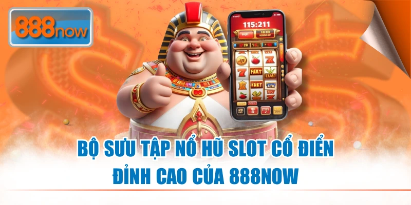 Nổ Hũ Slot Cổ Điển - Top Tựa Game Hấp Dẫn Tại 888NOW