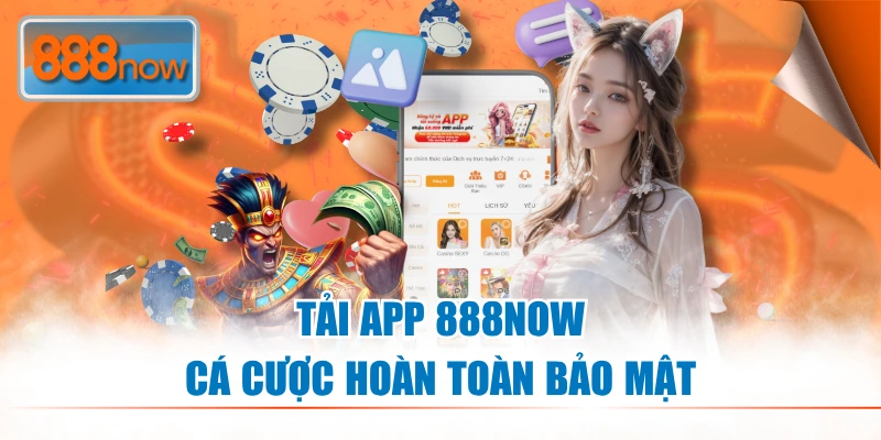 Tải app 888NOW cá cược hoàn toàn bảo mật